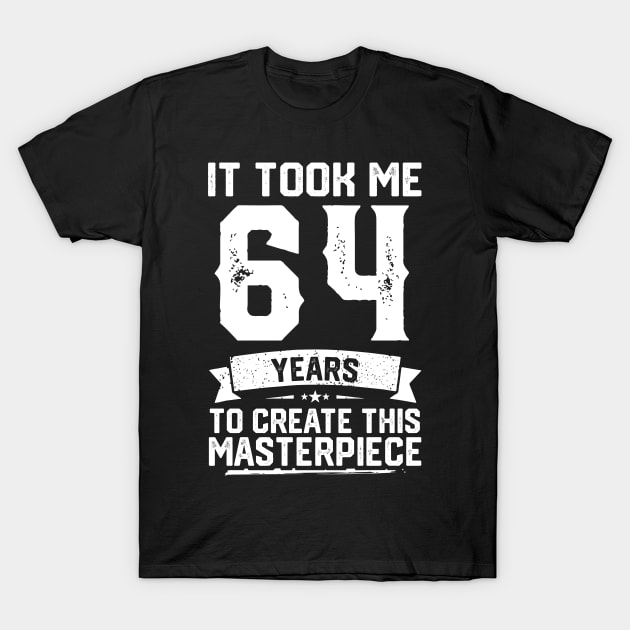 It Took Me 64 Years To Create This Masterpiece T-Shirt by ClarkAguilarStore